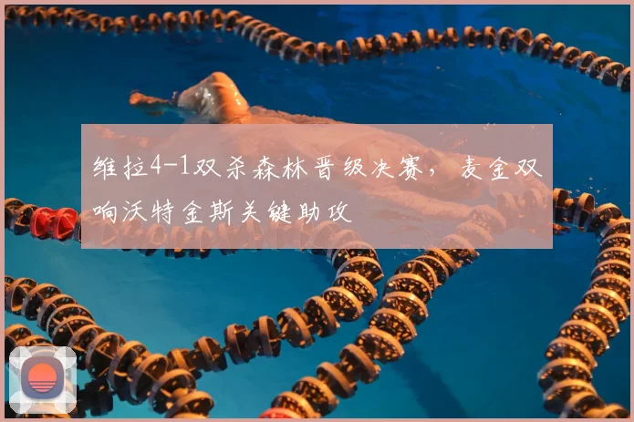维拉4-1双杀森林晋级决赛，麦金双响沃特金斯关键助攻