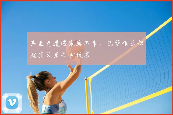 弗里克遭遇家庭不幸,巴萨俱乐部就其父亲去世致哀