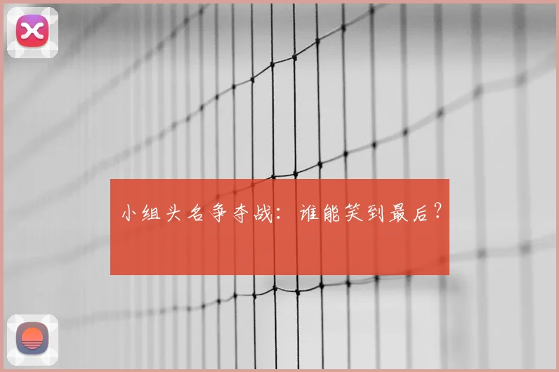 小组头名争夺战：谁能笑到最后？